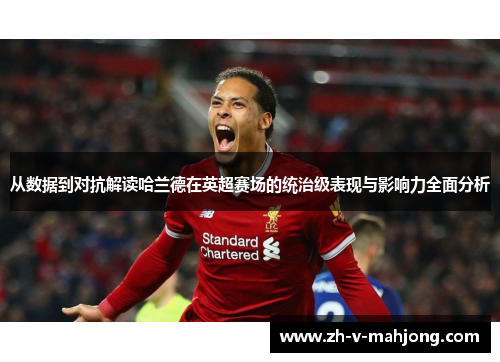 从数据到对抗解读哈兰德在英超赛场的统治级表现与影响力全面分析