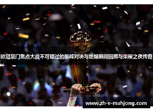 欧冠豪门焦点大战不可错过的巅峰对决与燃爆瞬间回顾与荣耀之夜传奇