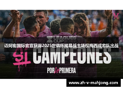 迈阿密国际官宣获得2025世俱杯揭幕战主场权梅西或率队出战